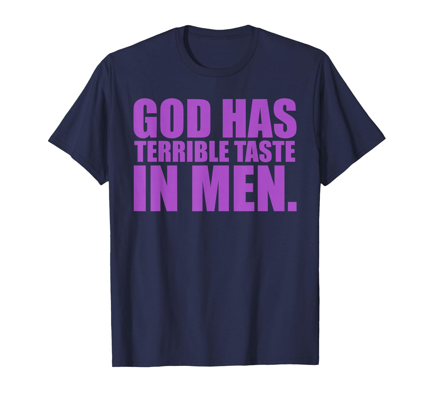 God Has Terrible Taste in Men Funny Quote T-Shirt