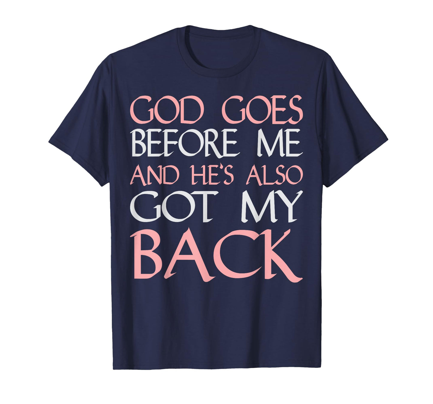 God Goes Before Me and Hes Also Got My Back T-Shirt