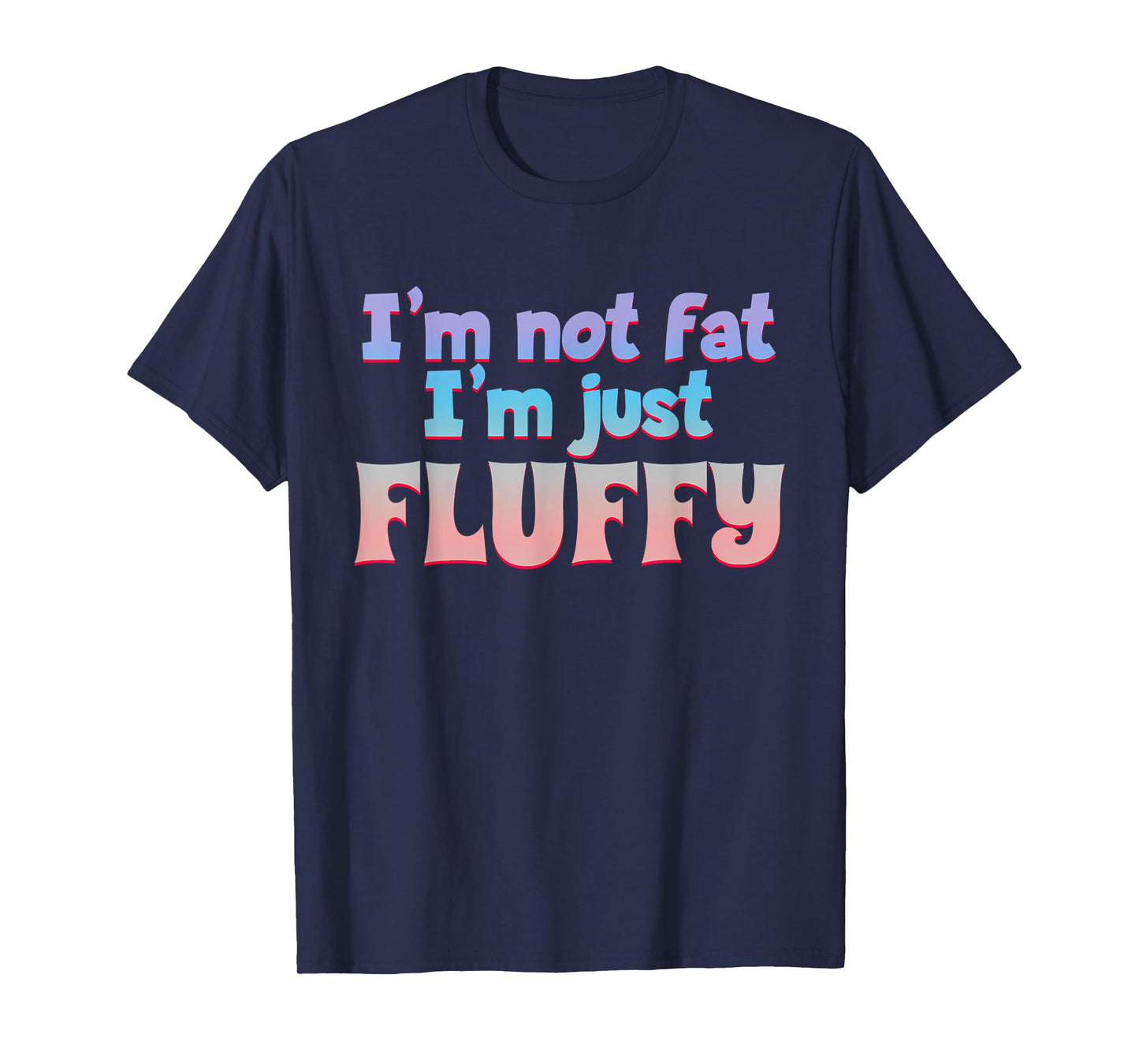 I'm Not Fat I'm Just Fluffy Funny Quote T-Shirt