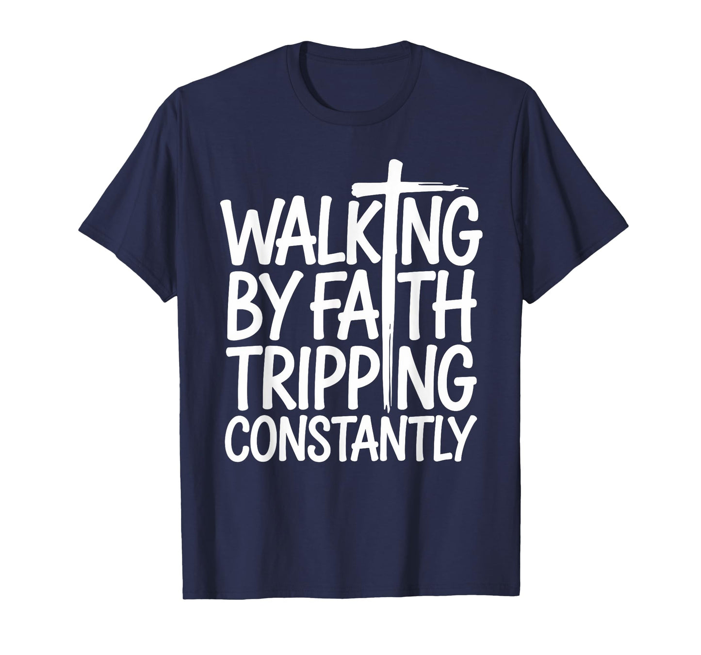 Walking by Faith Tripping Constantly Funny Walk with God T-Shirt