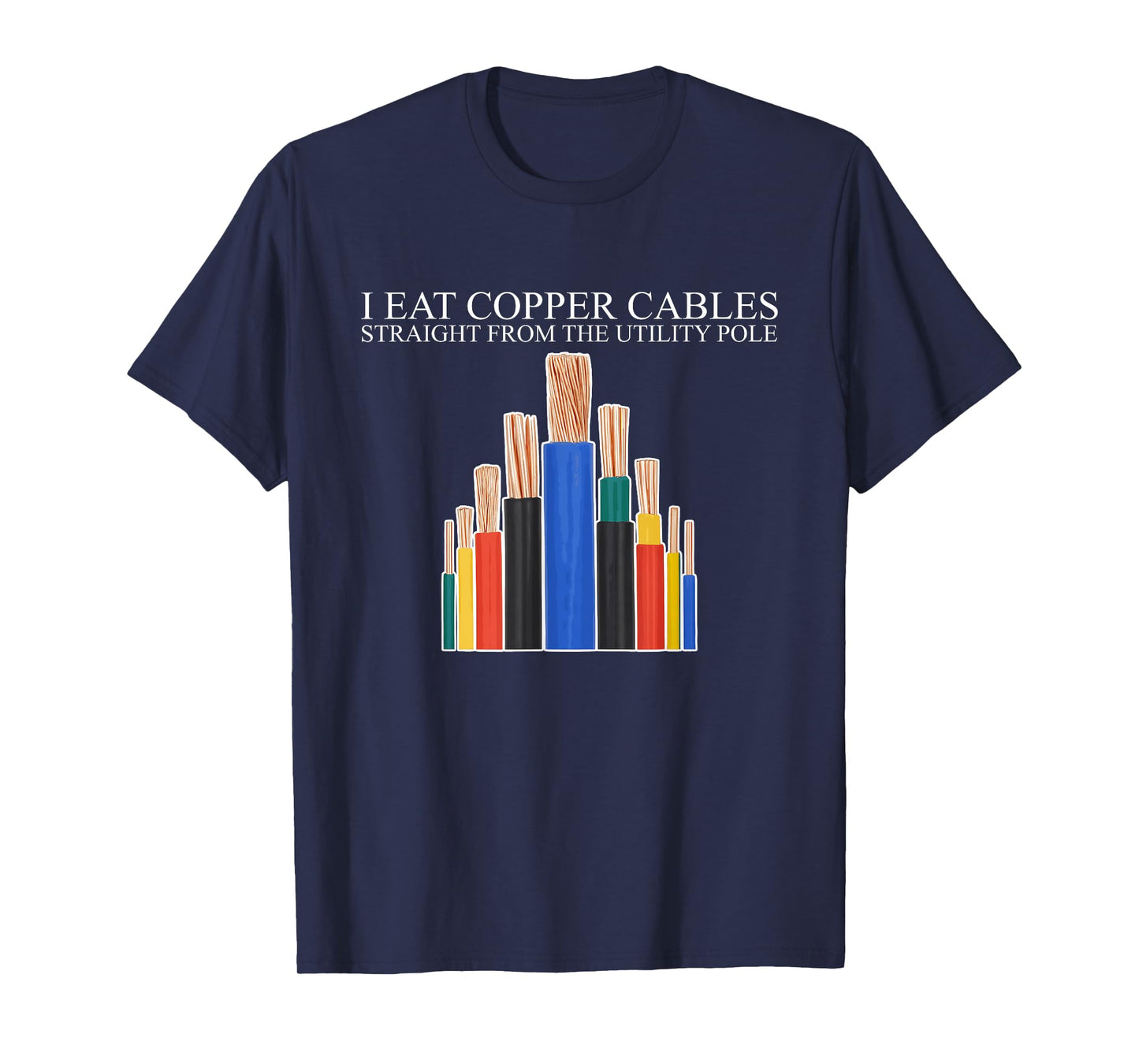 I Eat Copper Cables Straight From The Utility Pole Quote T-Shirt