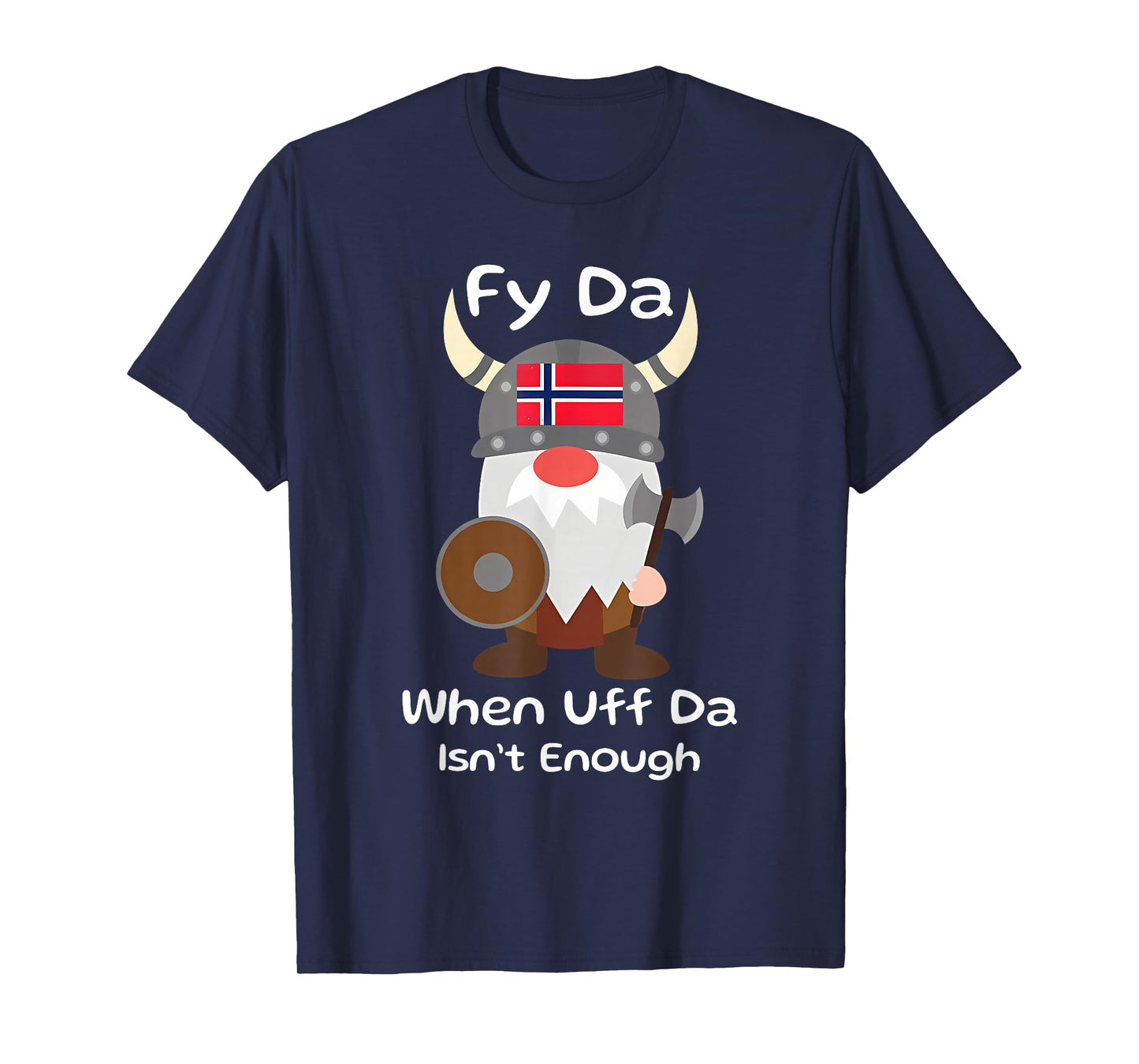 Fy Da When Uff Da Isn't Enough funny design T-Shirt