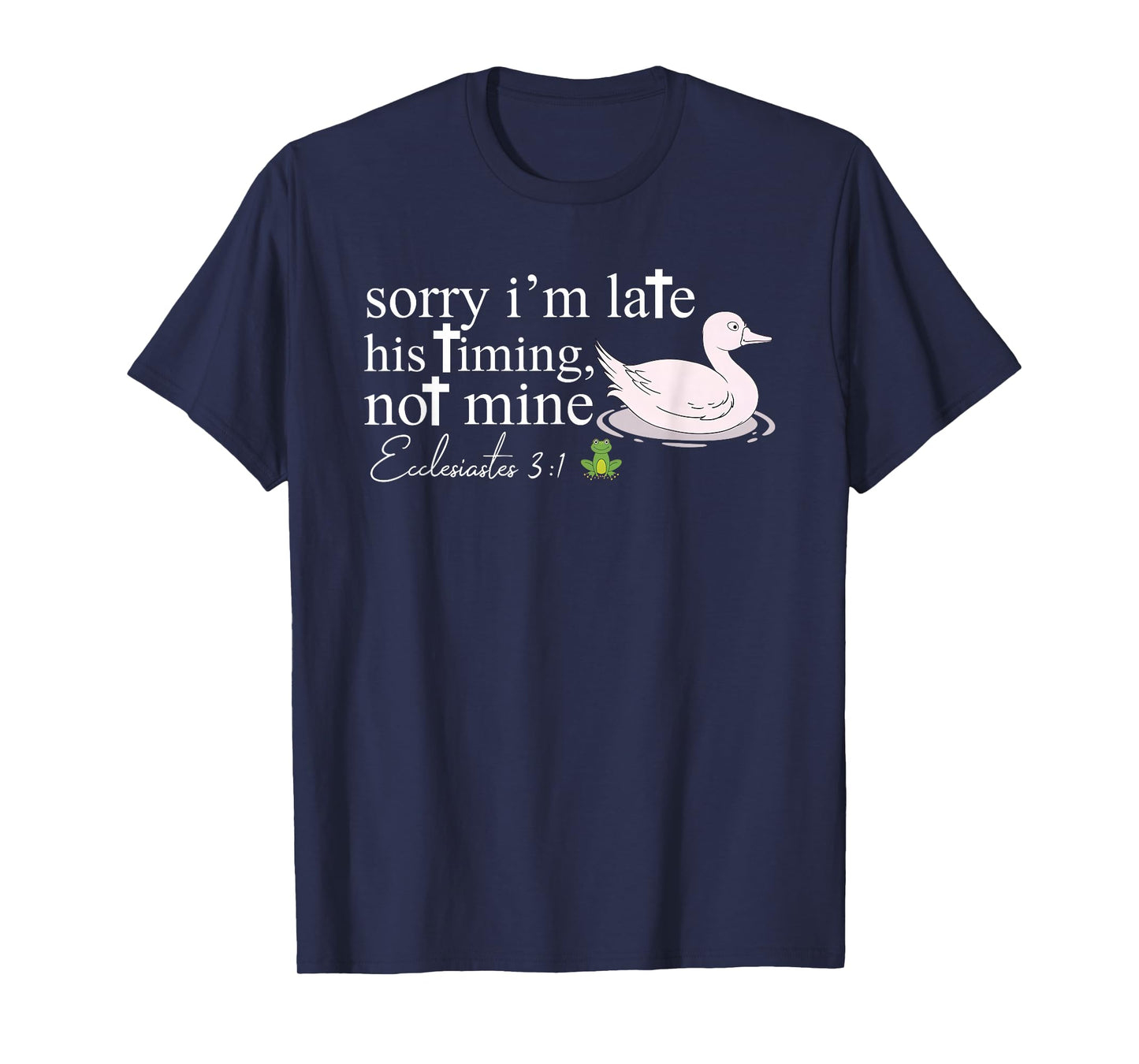 Sorry I'm Late His Timing Not Mine Ecclesiastes 3:1 Tee T-Shirt