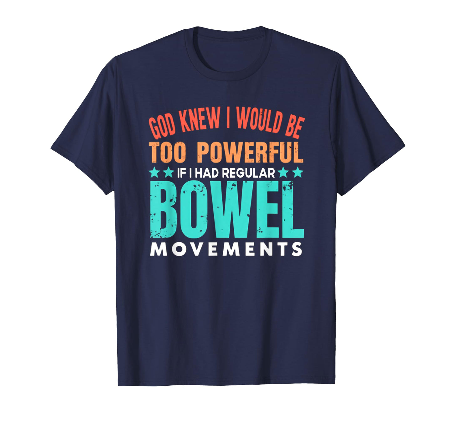 God Knew I Would Be Too Powerful If I Had Bowel Movements T-Shirt
