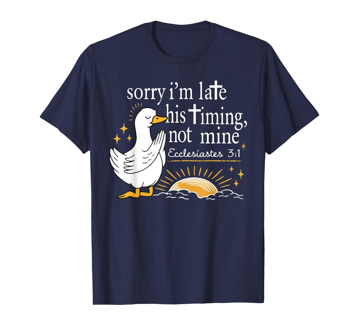 Sorry I'm Late his Timing not Mine, Funny Christian Goose T-Shirt