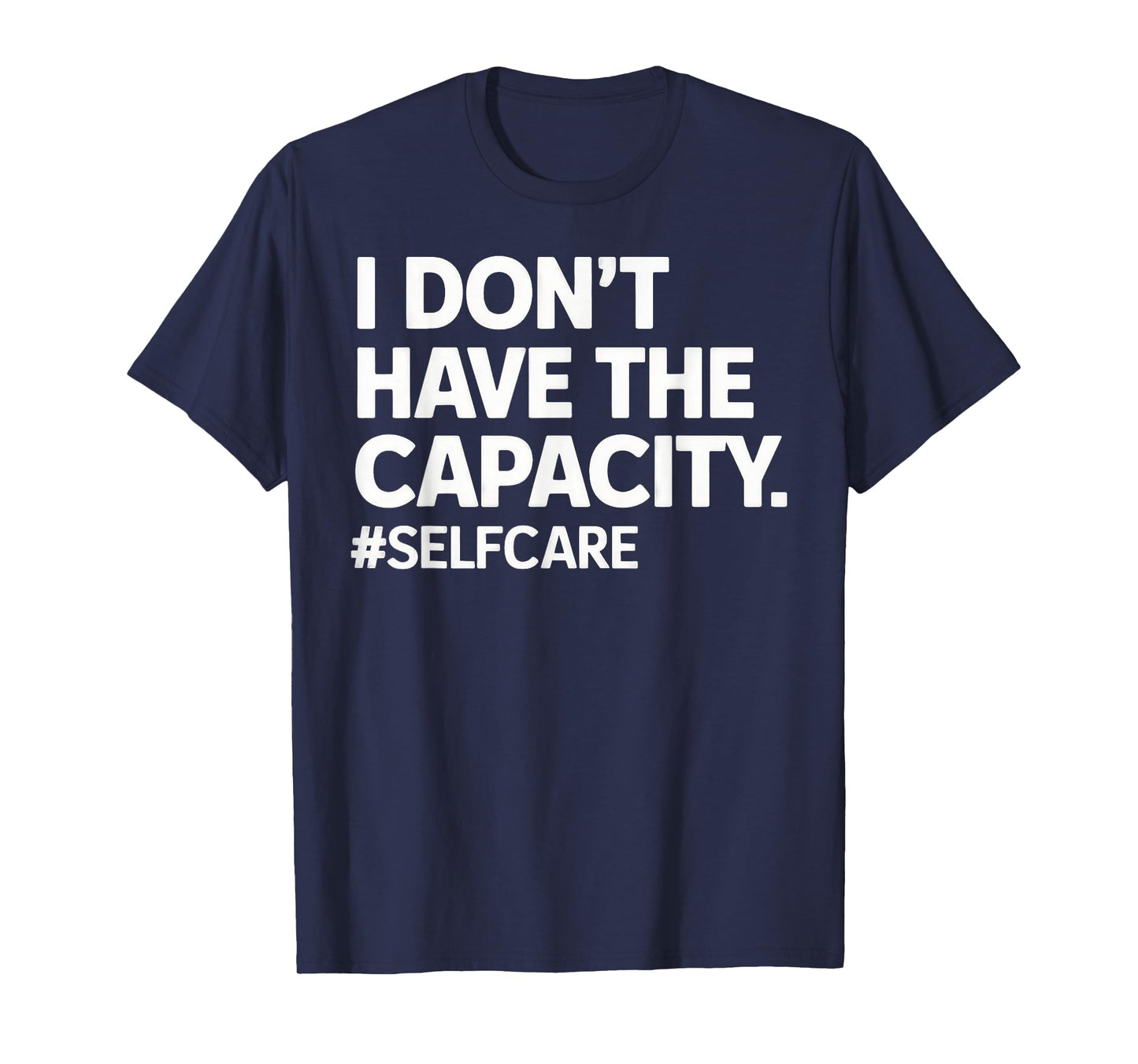 I Don't Have The Capacity Selfcare Statement Quote Emotional T-Shirt