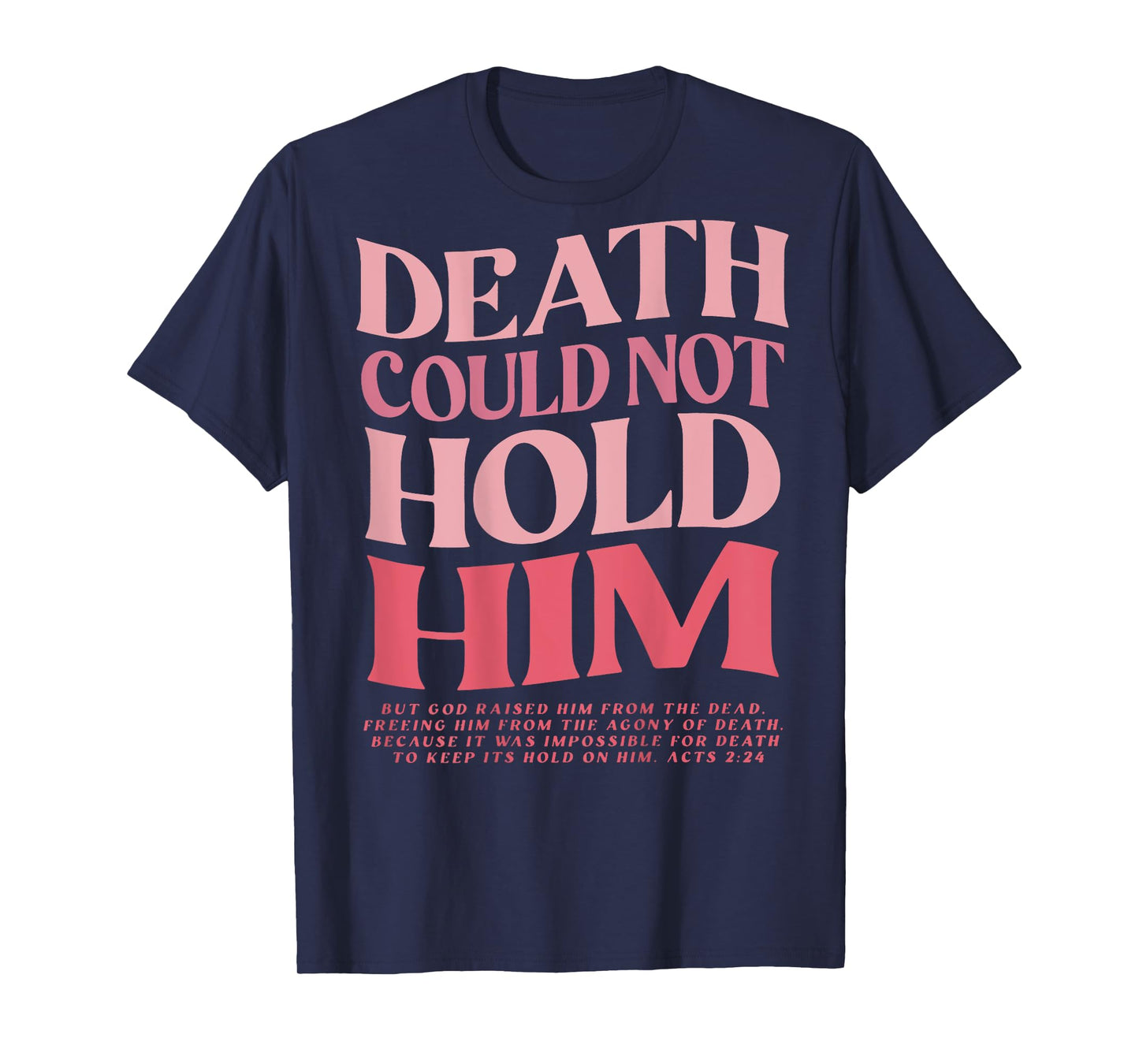Death Could Not Hold Him But God Raised Him (On Back) T-Shirt