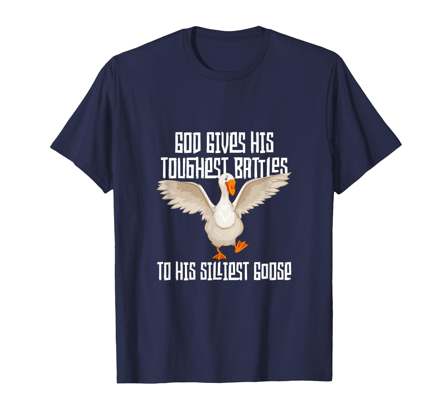 God Gives His Toughest Battles to His Silliest Goose T-Shirt