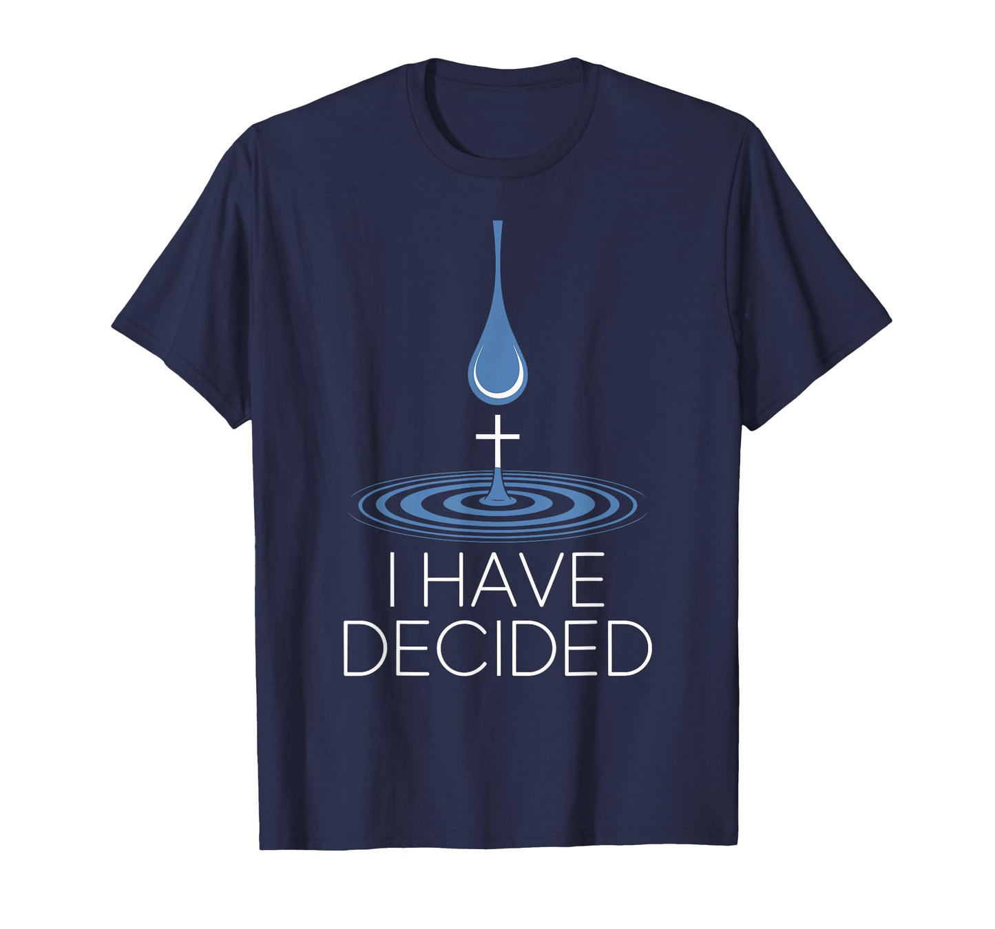 I Have Decided Christian Baptism Commitment Water Drop Cross T-Shirt