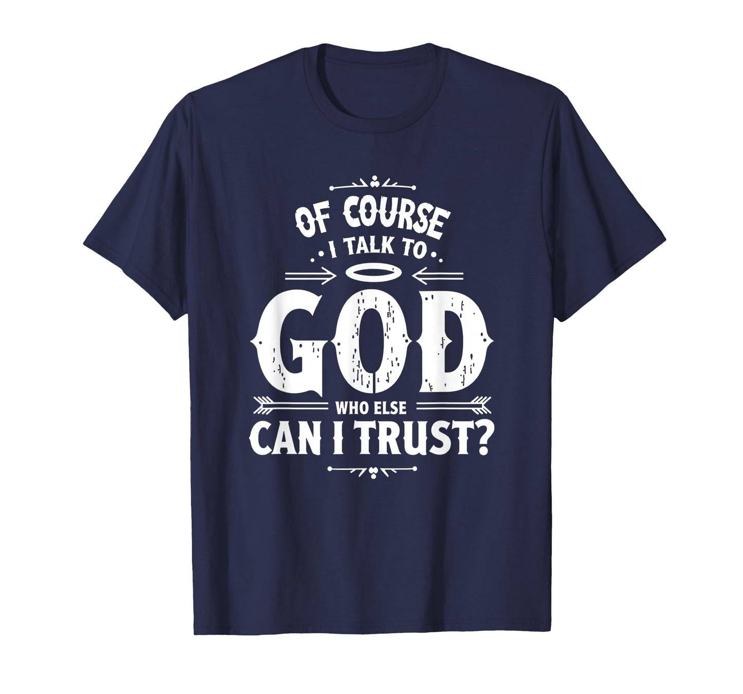 of Course I Talk to God Who Else can I Trust Religious Faith T-Shirt