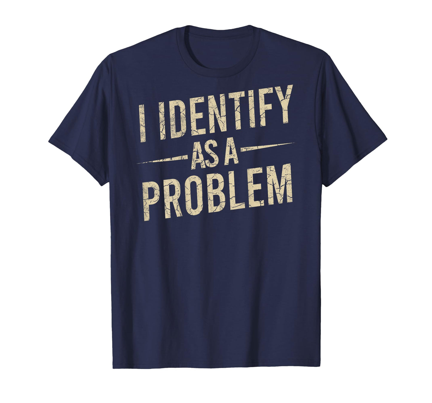 I Identify As A Problem Funny Humor Joke Sarcastic (On Back) T-Shirt