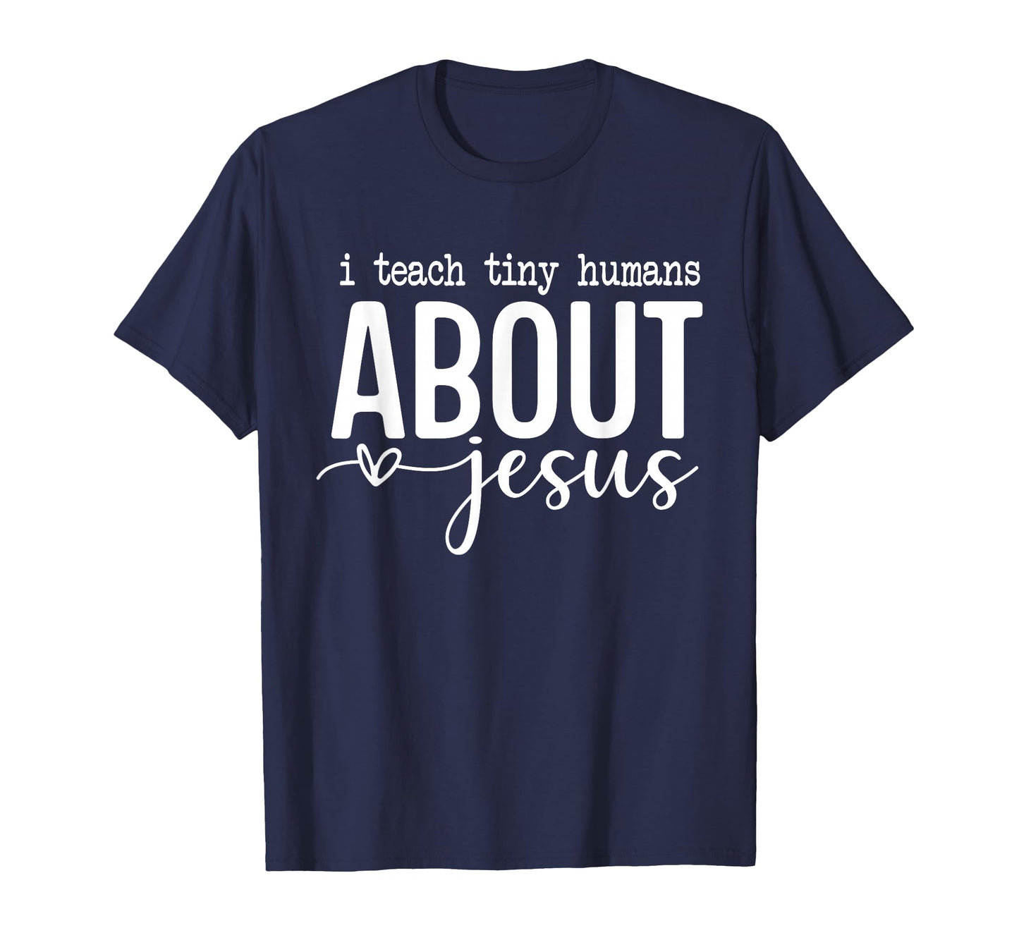 I Teach Tiny Humans About Jesus - Christian Teacher Faith T-Shirt