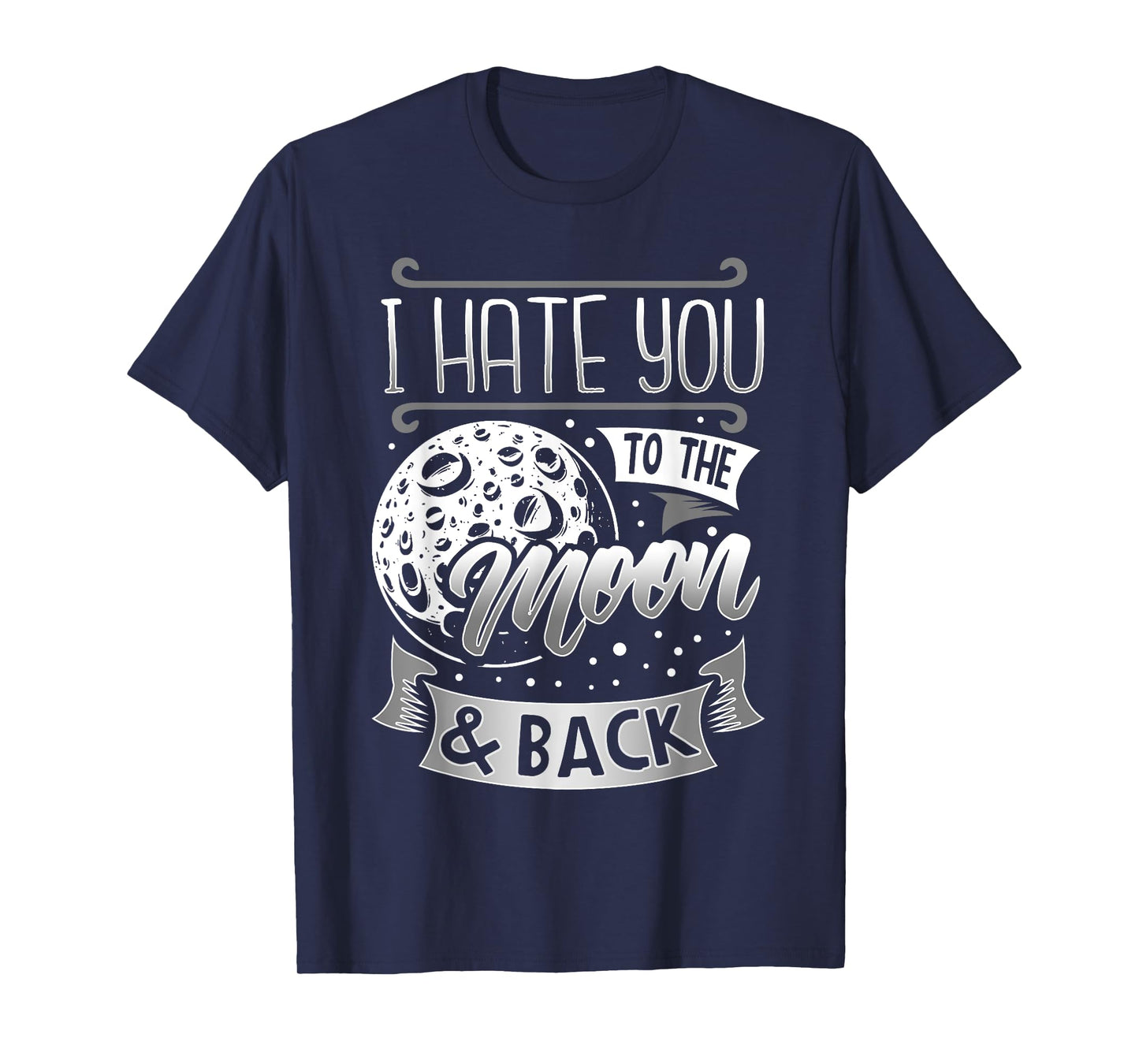 I Hate You To The Moon And Back T-Shirt Funny Sarcastic Gift T-Shirt