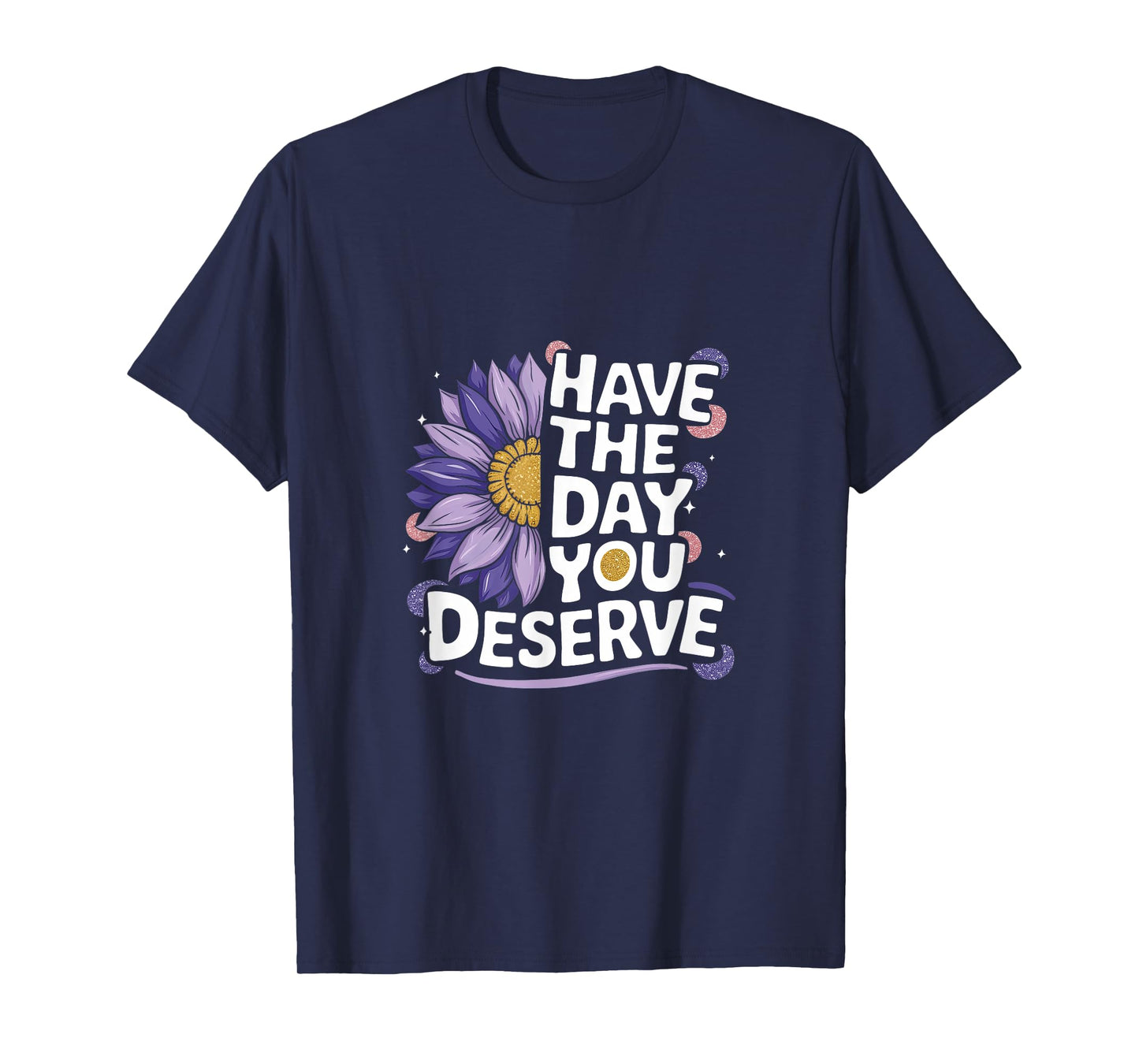 Have The Day You Deserve Women's Cool Motivational Quote T-Shirt