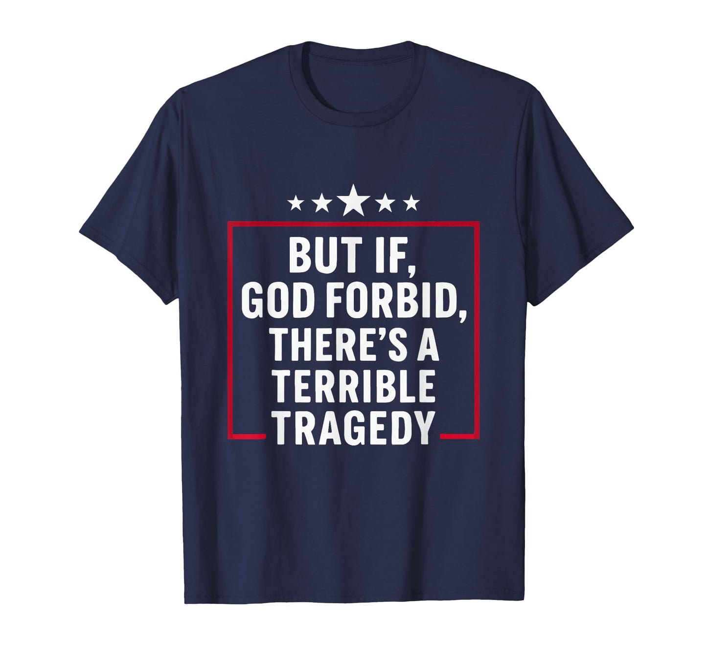 But If God Forbid There’s A Terrible Tragedy Meme T-Shirt