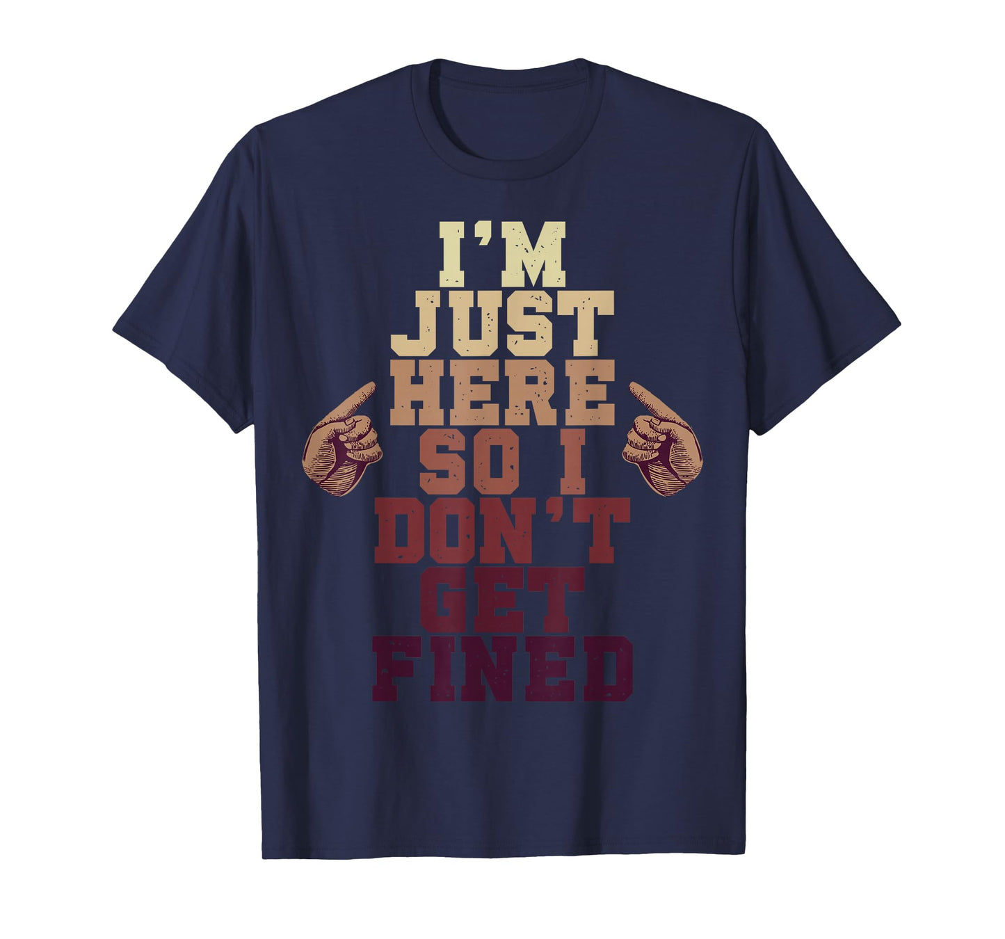 I'm Just Here So I Don't Get Fined T-Shirt