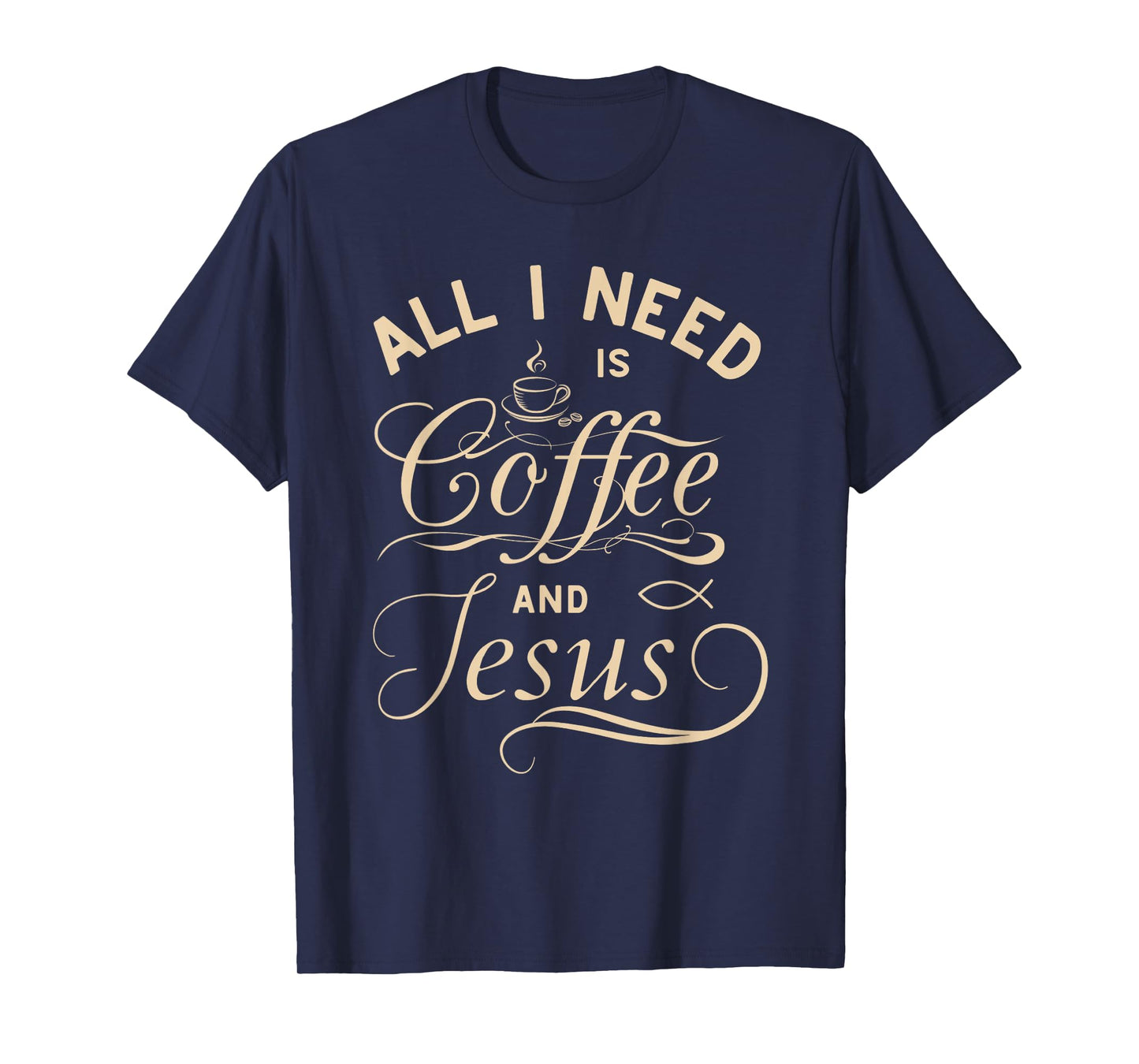 All I Need Is Coffee and Jesus Christian Religious Quote T-Shirt