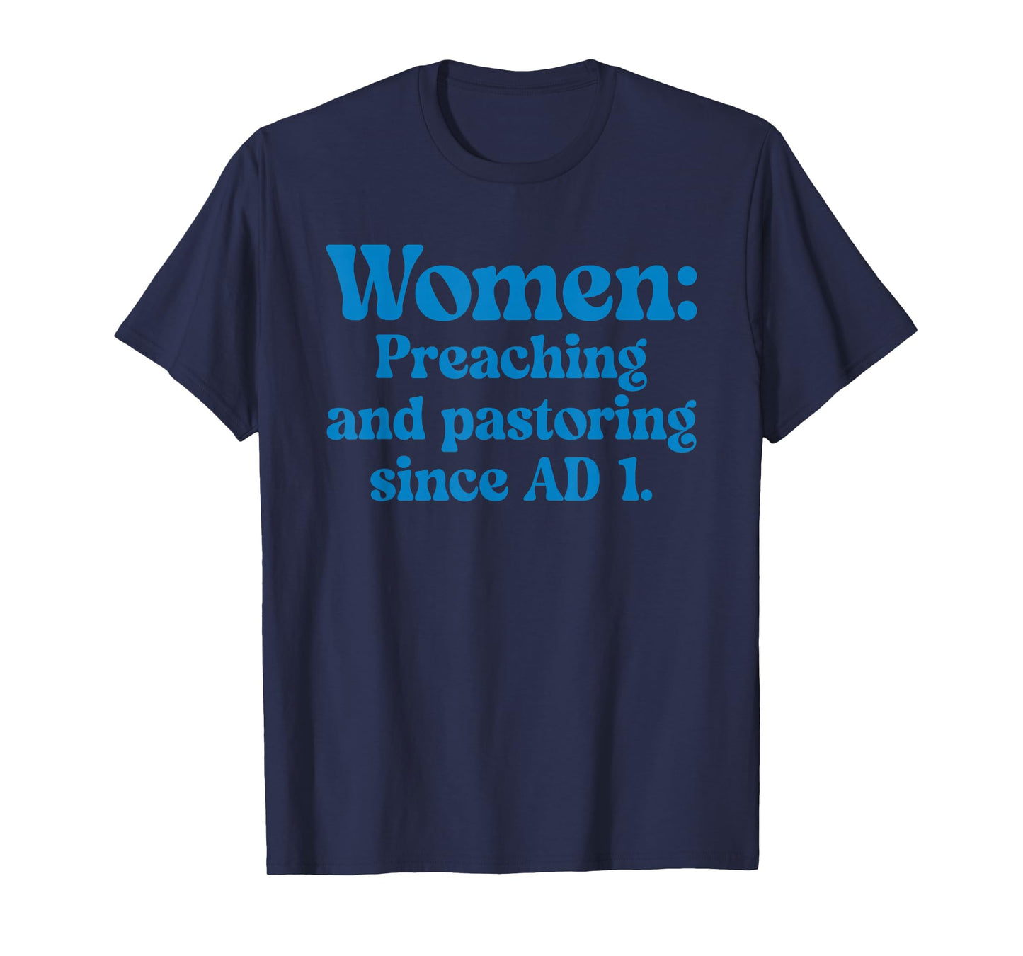 Women Preaching and Pastoring Since AD 1 Quote T-Shirt