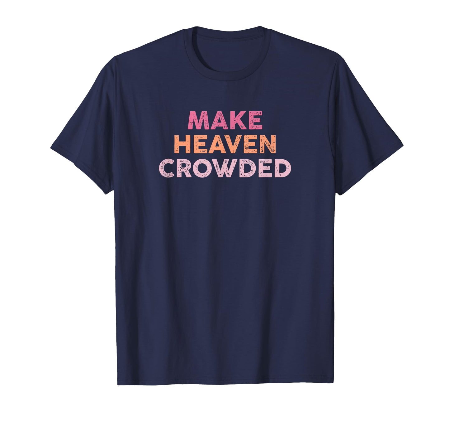 Make Heaven Crowded Shirt Christian Faith Bible Church T-Shirt