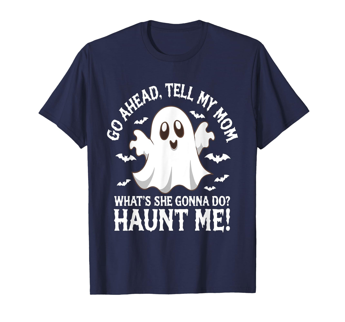 Go Ahead Tell My Mom What's She Gonna Do? Haunt Me? Funny T-Shirt