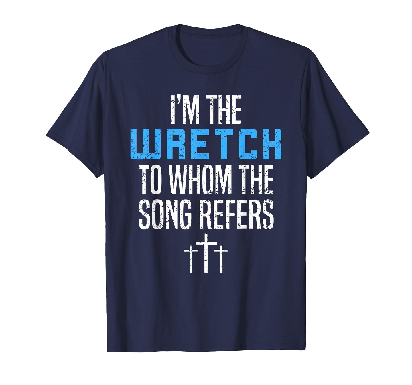 Fun Christian Apparel I'm The Wretch To Whom The Song Refers T-Shirt