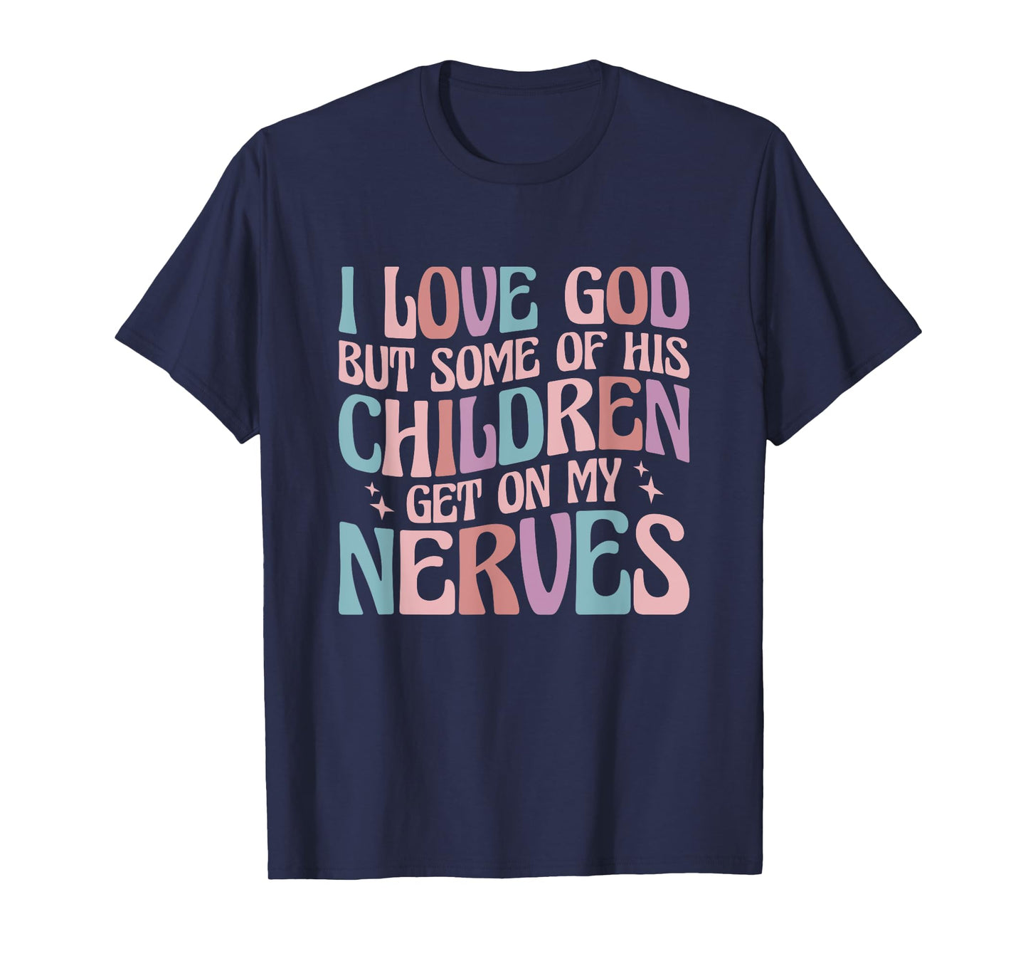 I love God But Some of His Children Get On My Nerves T-Shirt