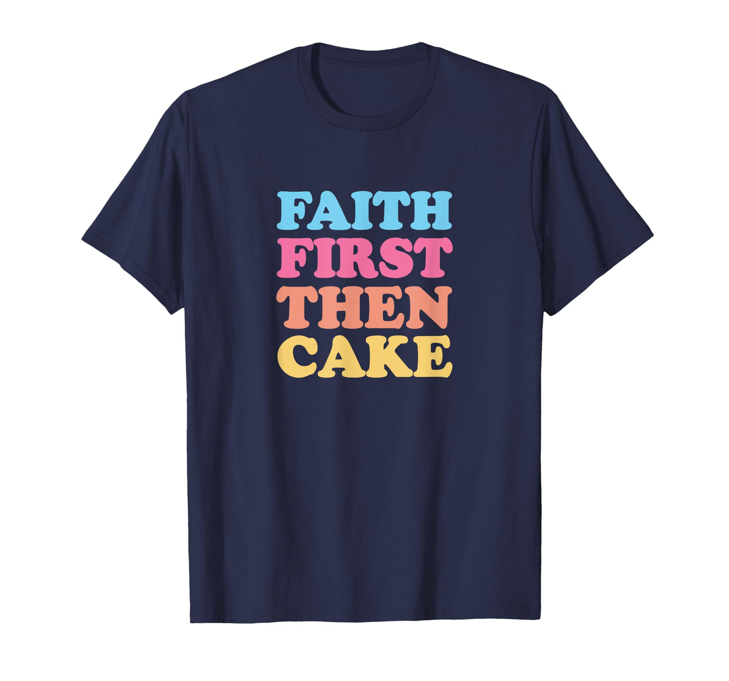 Faith First Then Cake T-Shirt