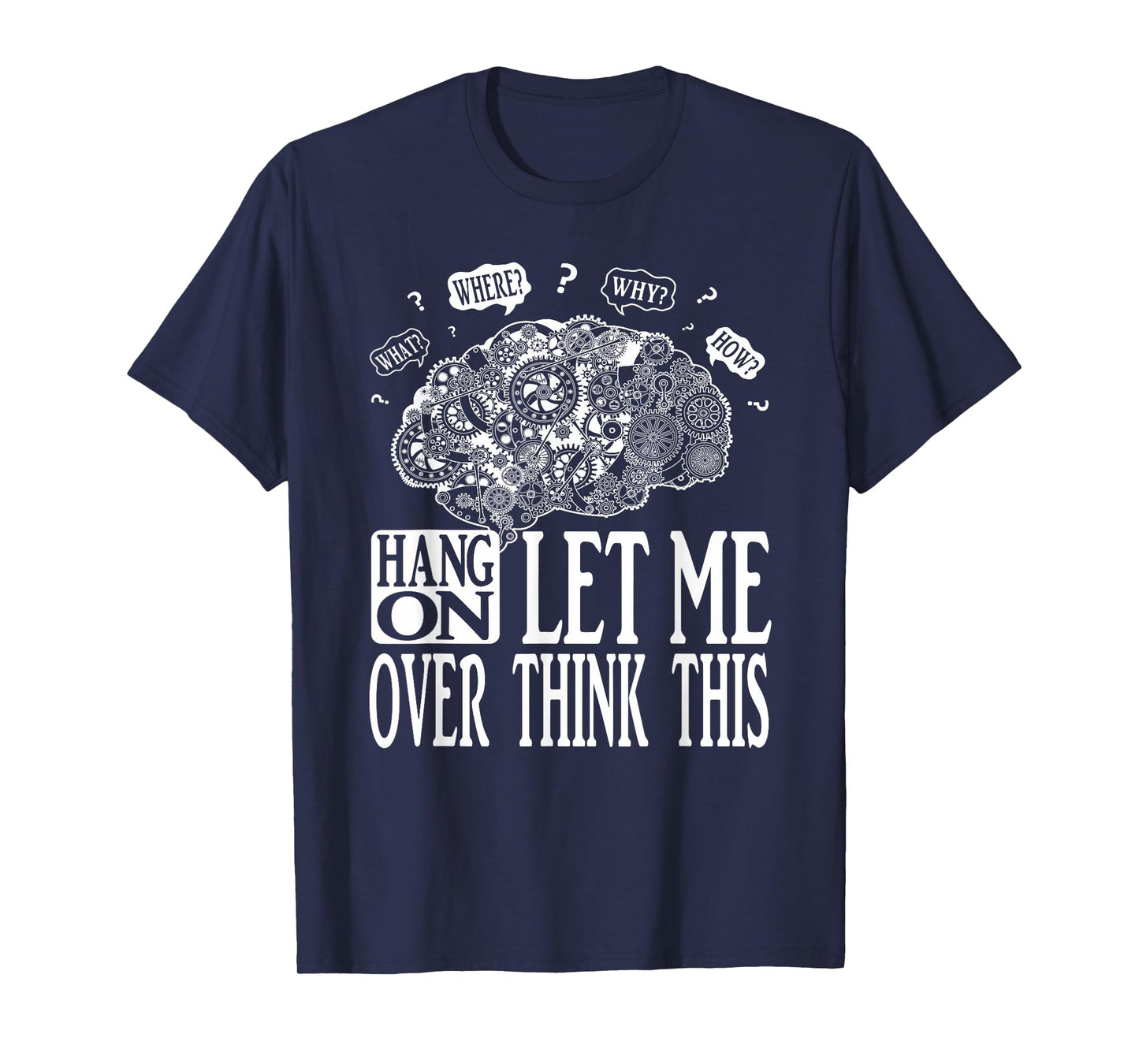 Hang On Let Me Over think This, Mechanical Brain Image Funny T-Shirt