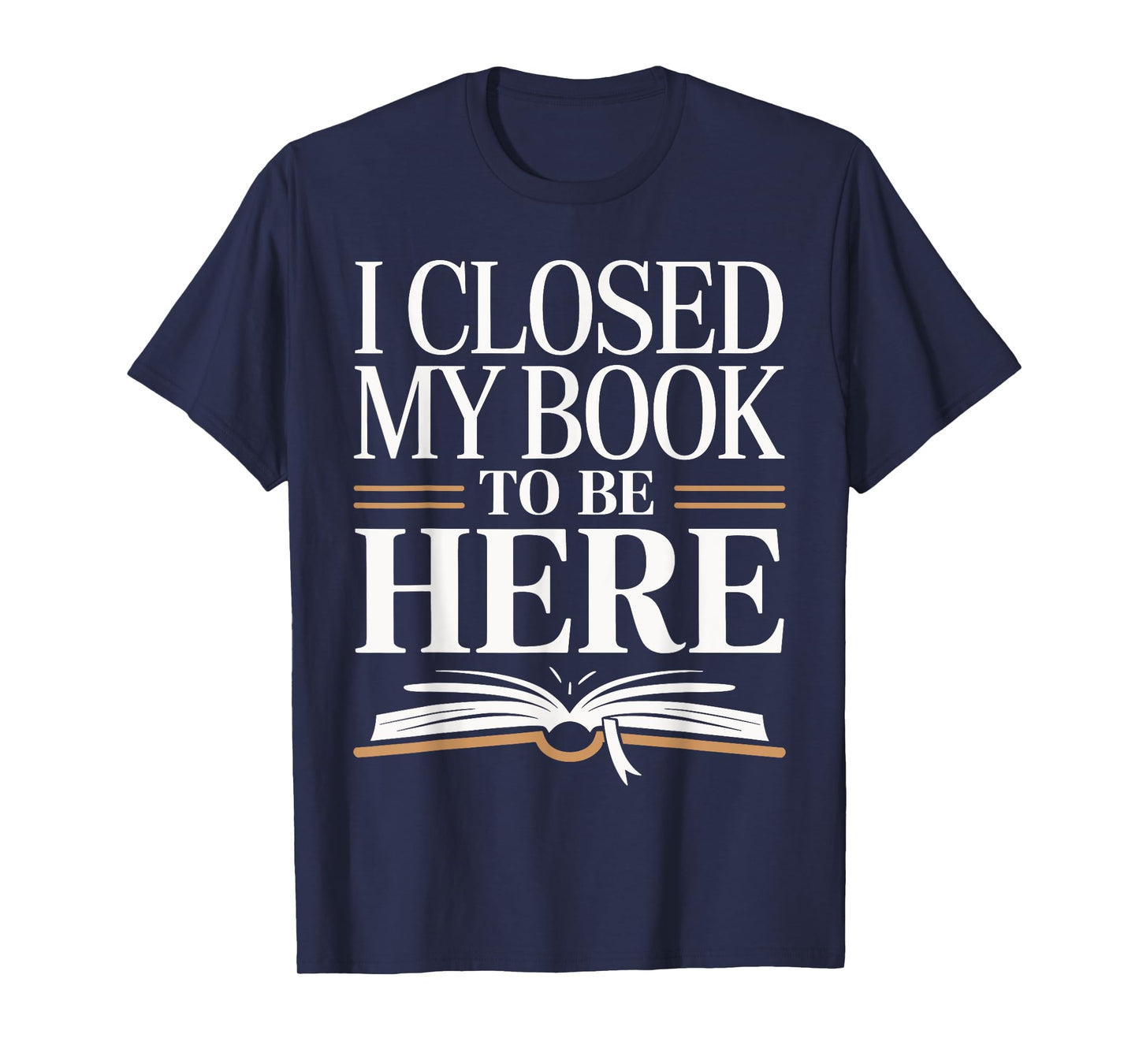 I Closed My Book To Be Here Bold Reader Design T-Shirt