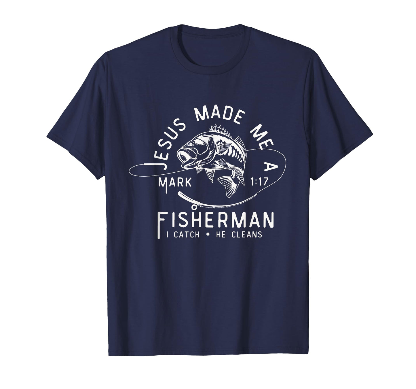 Jesus Made Me A Fisherman I Catch He Cleans Mark 1:17 T-Shirt