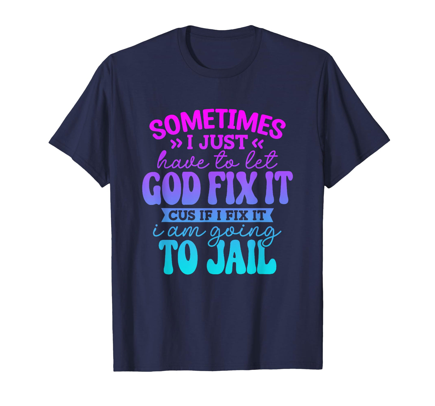 Sometimes I Just Have To Let God Fix It Funny Saying T-Shirt