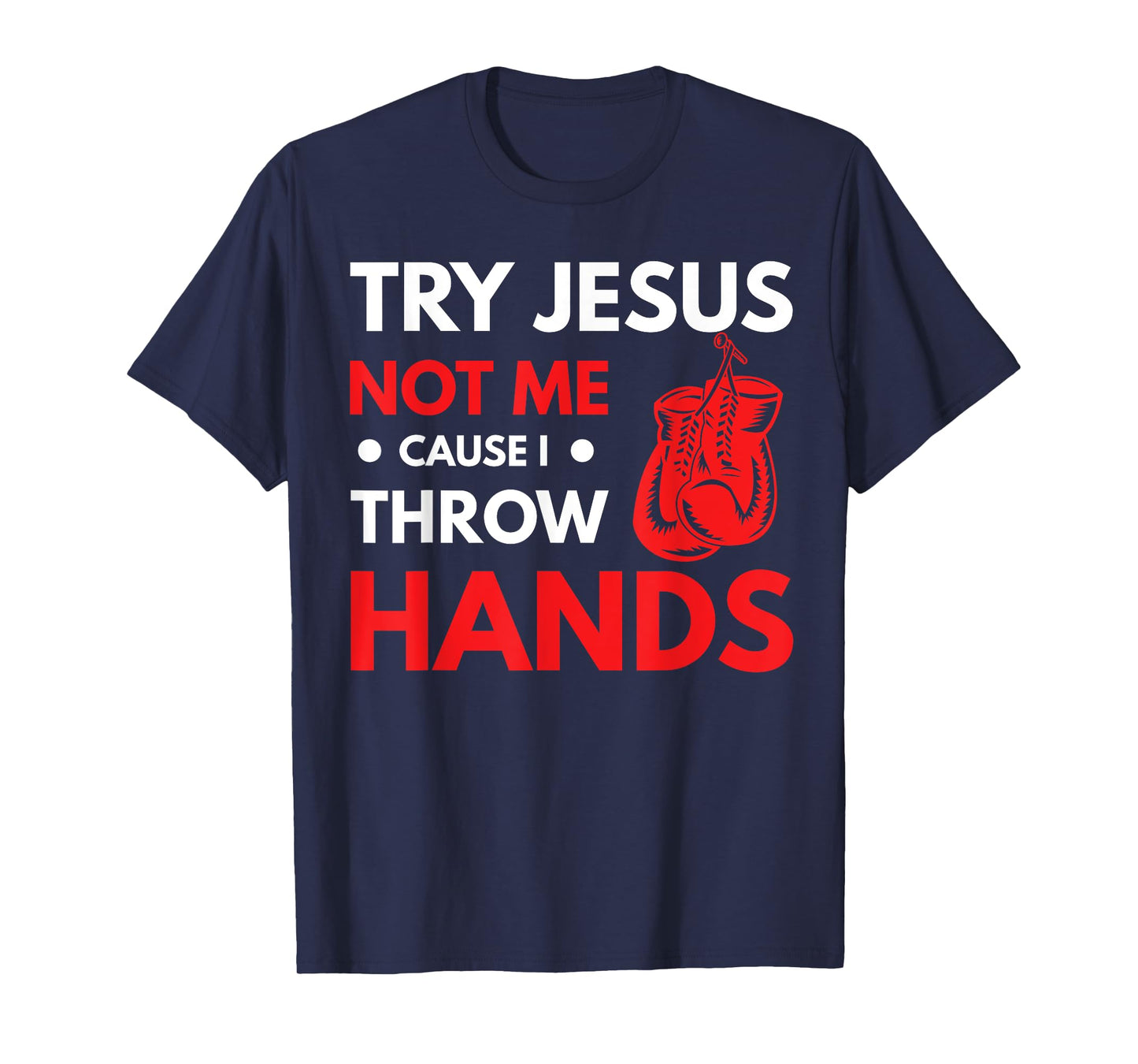 Funny Boxer Joke Try Jesus Not Me Cause I Throw Hands T-Shirt