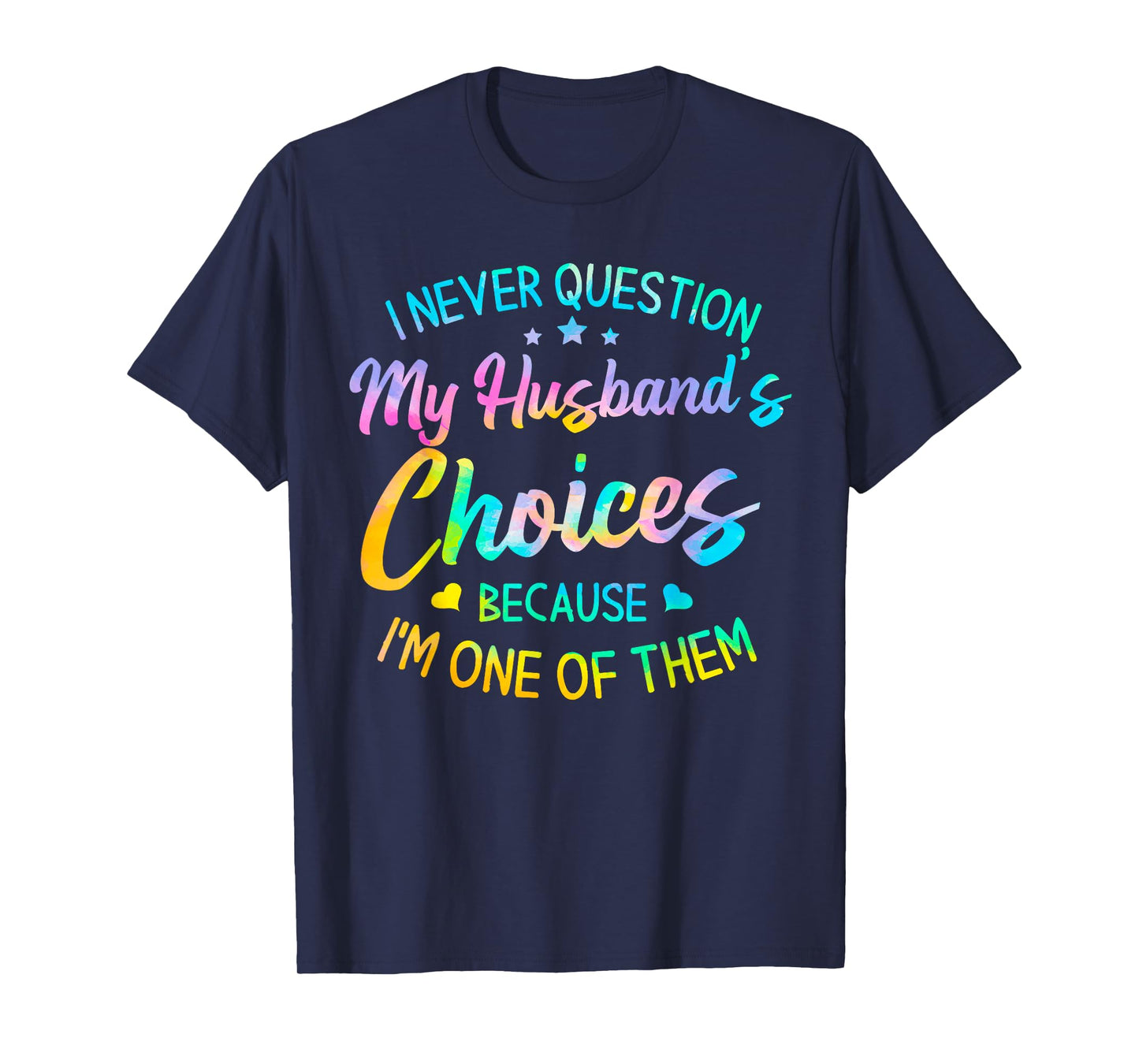 I Never Question My Husbands Choices Because I'm One of Them T-Shirt