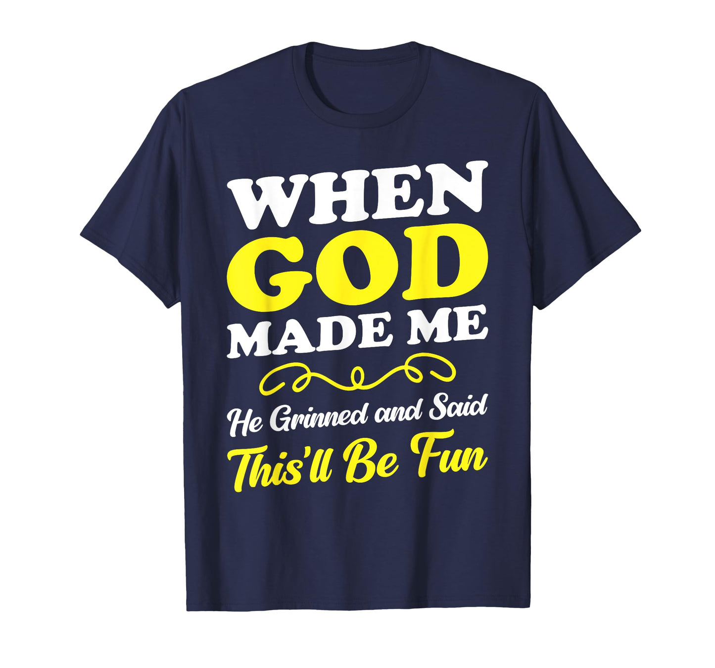When God Made Me He Grinned and Said funny Sarcastic Saying T-Shirt