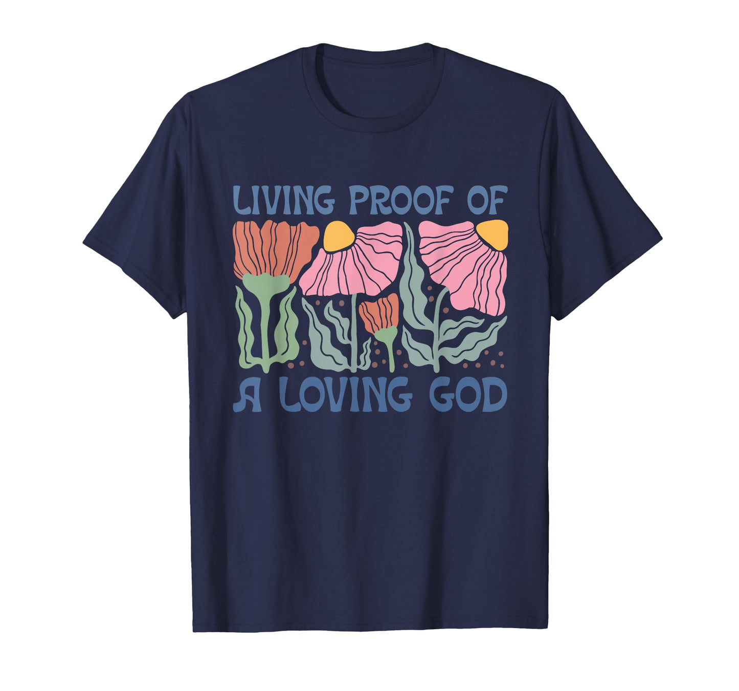 Living Proof of a Loving God, Floral Christian quote T-Shirt