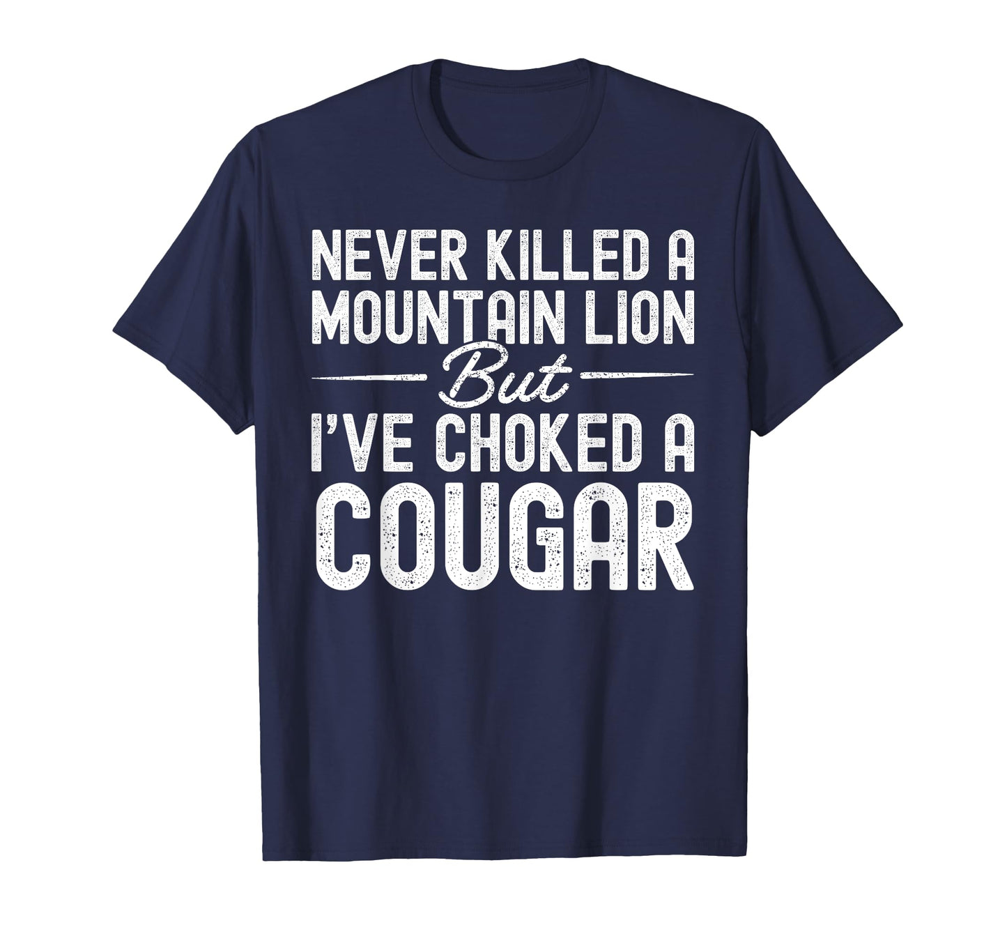 Never Killed A Mountain Lion But I've Choked A Cougar T-Shirt