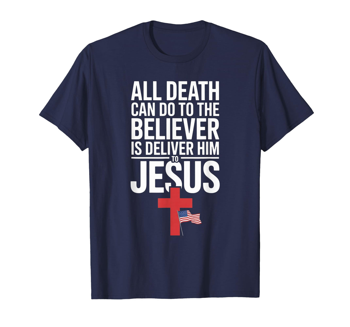 All Death Can Do to The Believer is Deliver Him to Jesus T-Shirt