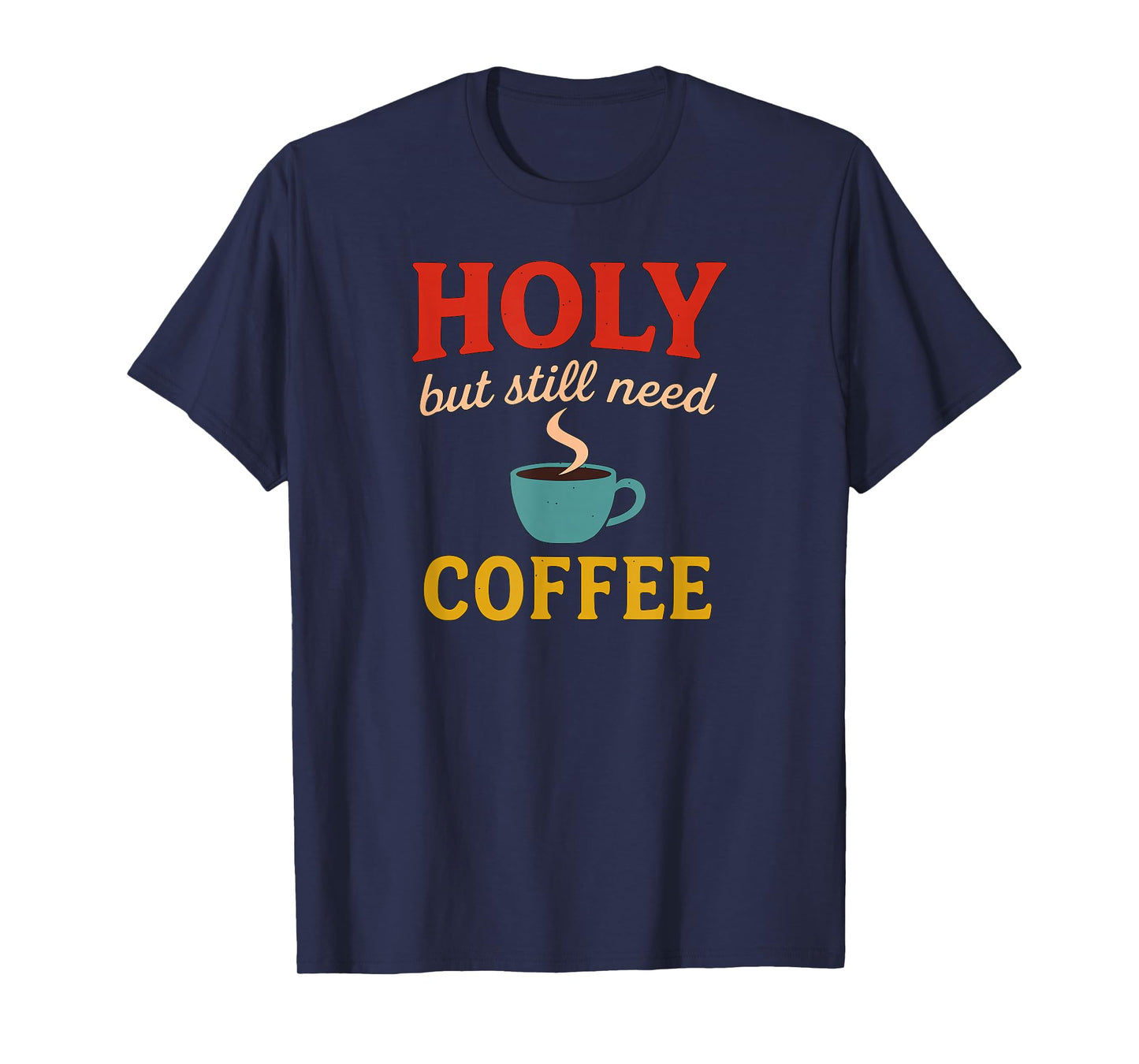 Holy But Still Need Coffee Christian Faith Hummor T-Shirt