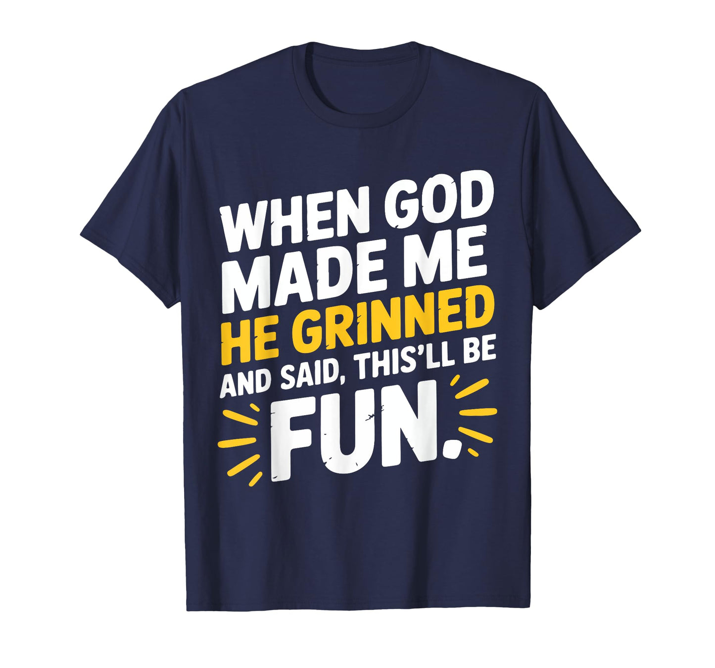 When God Made Me He Grinned and Said This'll Be Fun Humor T-Shirt