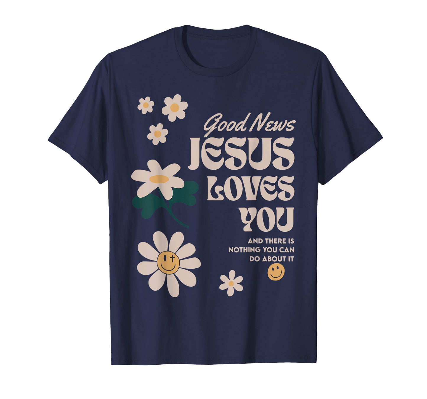 Good News Jesus Loves You And There Is Nothing You Can Do T-Shirt
