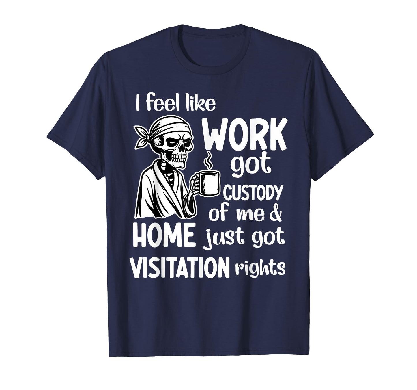 I Feel Like Work Got Custody Anel Custody of Me Funny Saying T-Shirt