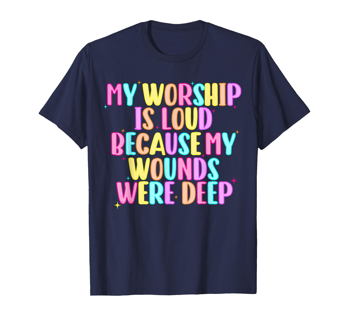 Girls Funny My Worship is Loud Because My Wounds were Deep T-Shirt