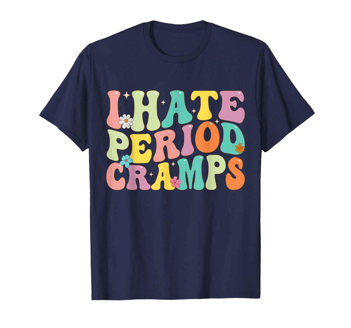 I Hate Period Cramps, Funny Feminine Groovy Women T-Shirt