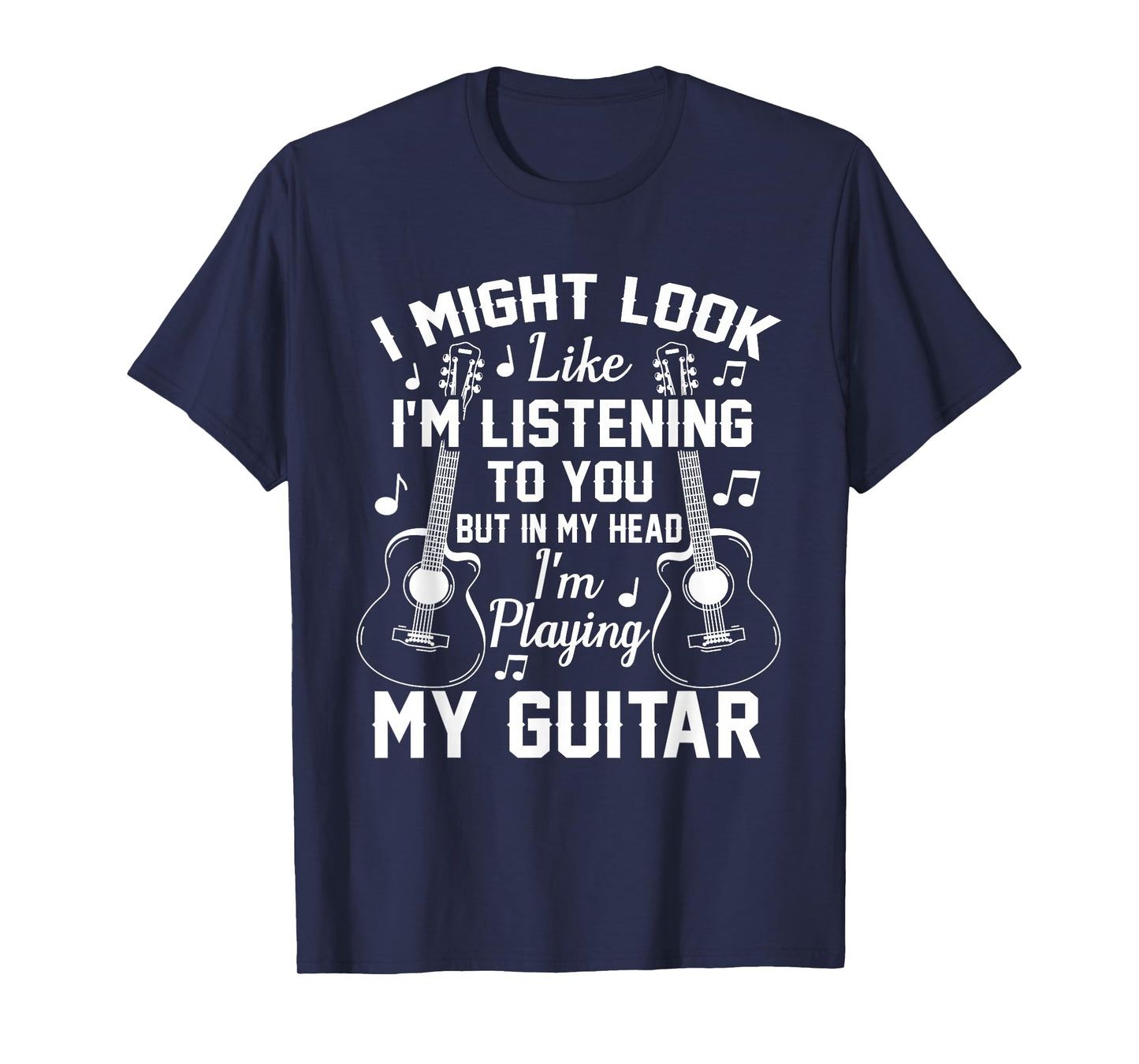 I Might Look Like I'm Listening to You But in My Head Guitar T-Shirt