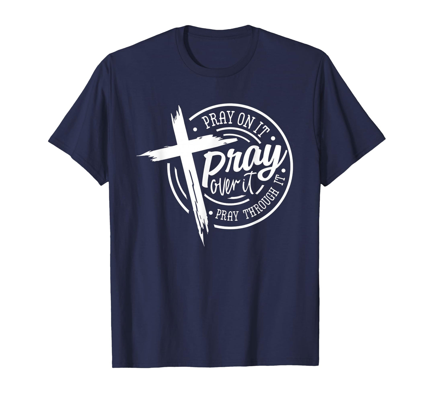 Pray On It Pray Over It Pray Through It Christian T-Shirt