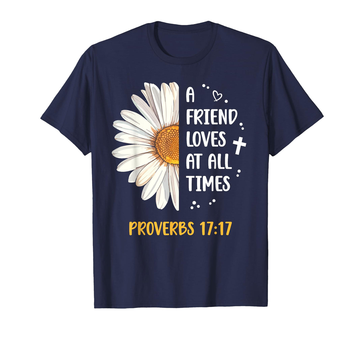 Daisy Proverbs 17:17 A Friend Loves At All Times Bible Verse T-Shirt