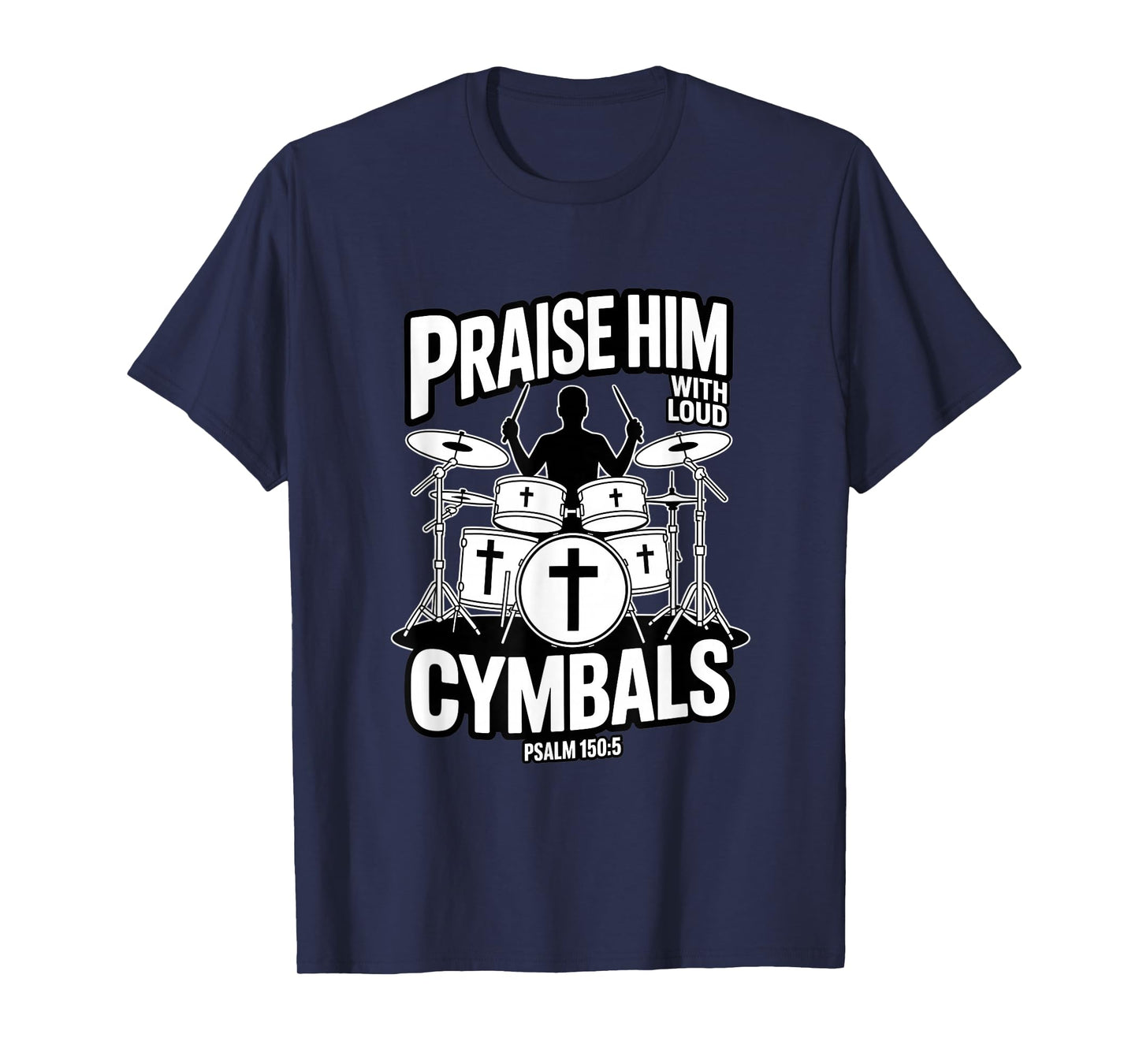 Praise Him with Loud Cymbals Christian Psalm 150 5 T-Shirt