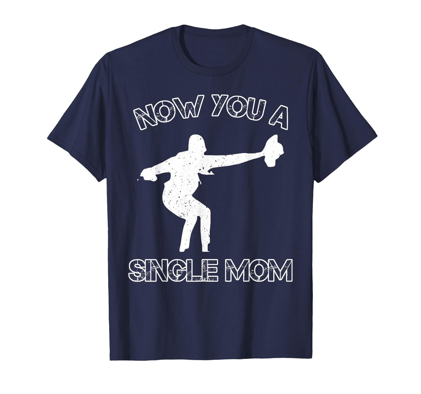 Now You A Single Mom T-Shirt