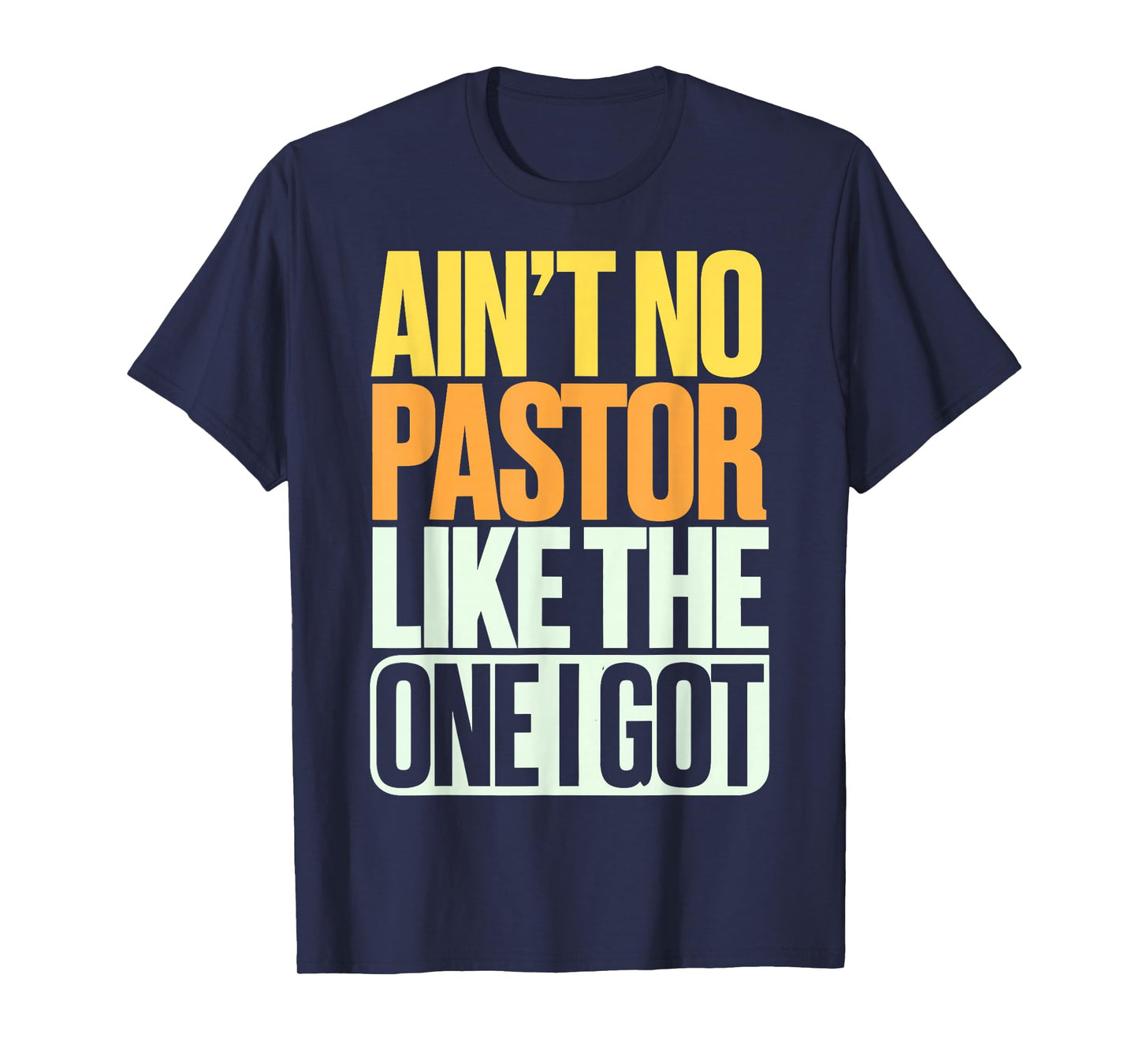 Ain't No Pastor Like The One I Got T-Shirt