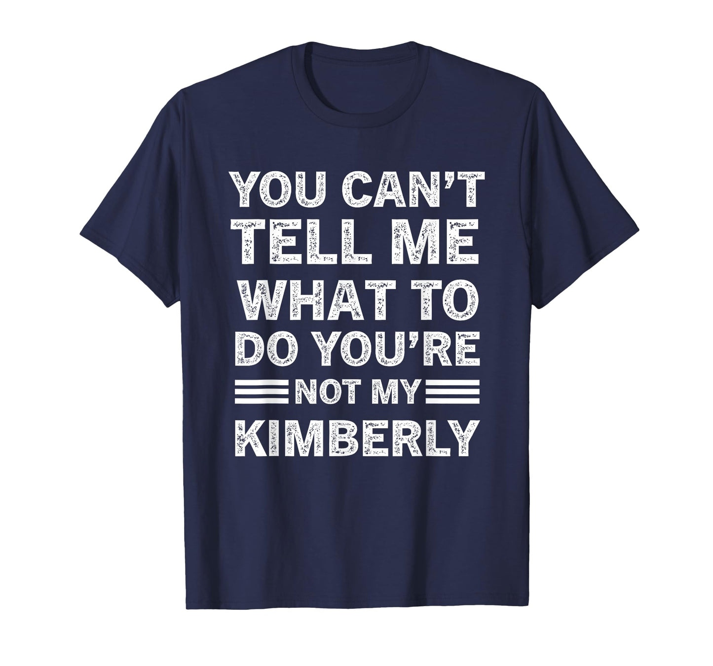 You Can't Tell Me What to Do You are Not My Kimberly T-Shirt